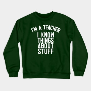 I'm A Teacher, I Know Things About Stuff. Crewneck Sweatshirt